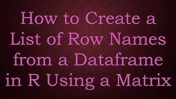 How to Create a List of Row Names from a Dataframe in R Using a Matrix