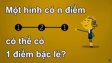 TTV: Một hình vẽ có thể có 1 đỉnh bậc lẻ được không? Chu trình Euler
