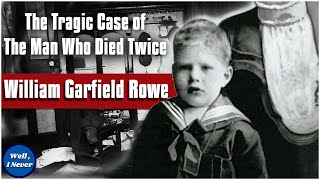 The Tragic Case of the Man Who Died Twice - William Garfield Rowe | Well, I Never | True Crime