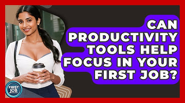 Can Productivity Tools Help Focus In Your First Job? - First Job Success Guide
