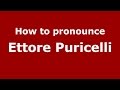 How to pronounce Ettore Puricelli (Italian/Italy)  - PronounceNames.com