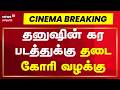 Actor Dhanush | Kara Movie | தனுஷின் கர படத்துக்கு தடை கோரி வழக்கு | Chennai High Court | Tamil News