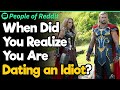 When Did You Realize You Are Dating an Idiot?