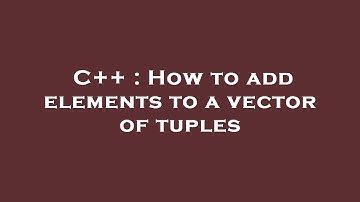C++ : How to add elements to a vector of tuples