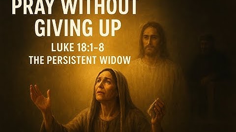 Never Stop Praying – The Parable of the Persistent Widow | Luke 18:1–8 Explained