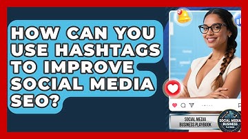 How Can You Use Hashtags To Improve Social Media SEO? - Social Media Business Playbook