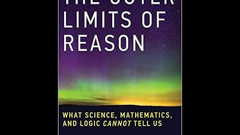 The Outer Limits of Reason: What Science, Mathematics, and Logic Cannot Tell Us BY Noson S. Yanofsky