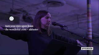 Turn Your Eyes Upon Jesus + The Wonderful Cross + Alabaster  UPPERROOM