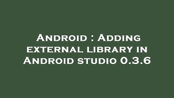 Android : Adding external library in Android studio 0.3.6