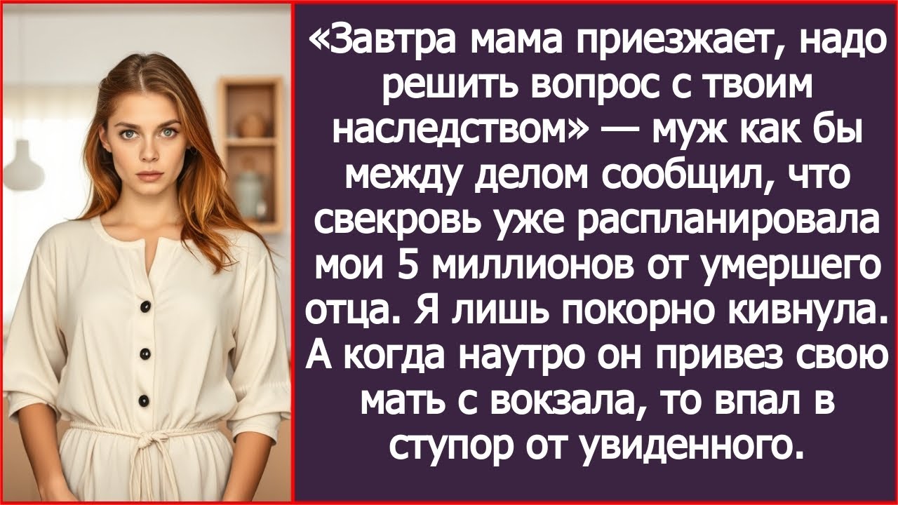 «Завтра мама приезжает, надо решить вопрос с твоим наследством» — муж как бы между делом сообщил.