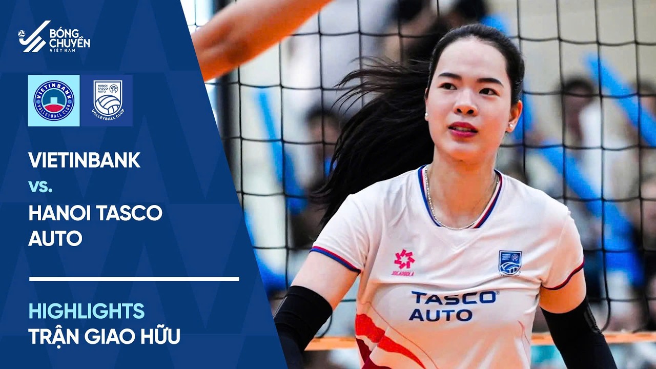 Highlights | Hà Nội Tasco Auto vs Vietinbank | Đôi công nảy lửa | Giao hữu bóng chuyền nữ 2026