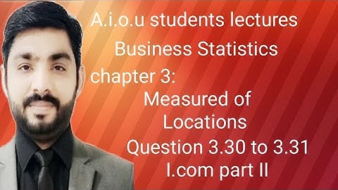 Business Statistics: Unit 3 Location and measure i.com part 2 Questions 3.30 to 3.31 by sir Tahir