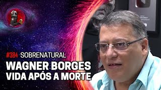 WAGNER BORGES - VIDA APÓS A M0RT3 | Planeta Podcast (Sobrenatural) Ep.384