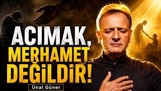 ACIMAK MERHAMET DEĞİLDİR! Peki Sen İkisini Ayırt Edebiliyor musun? | Ünal Güner