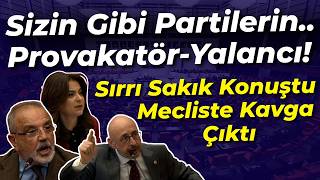 Sırrı Sakık Konuştu Mecliste Kavga Çıktı Sizin Gibi Partilerin... Provakatör Yalancı...