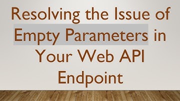Resolving the Issue of Empty Parameters in Your Web API Endpoint