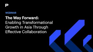 Webinar Replay: Enabling Transformational Growth in Asia Through Effective Collaboration