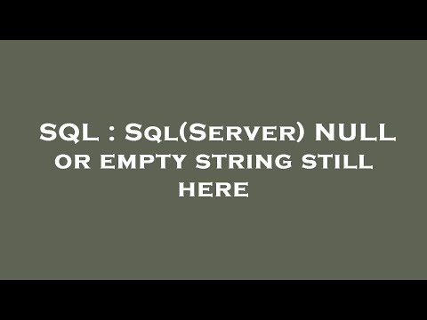 SQL : Sql(Server) NULL or empty string still here