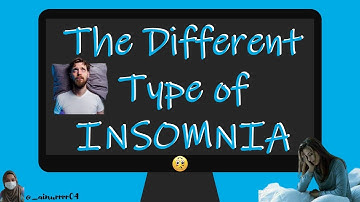 ELC590 - THE DIFFERENT TYPES OF INSOMNIA😴
