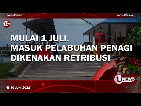 MULAI 1 JULI, MASUK PELABUHAN PENAGI DIKENAKAN RETRIBUSI | U-NEWS