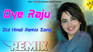 Oye Raju Dj Remix  Old Hindi Remix Song  3d Ultra Sound Mix  Dj Manish Sharma