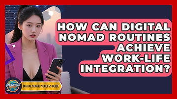 How Can Digital Nomad Routines Achieve Work-life Integration? - Digital Nomad Success Guide