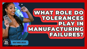 What Role Do Tolerances Play In Manufacturing Failures? - How Things Break
