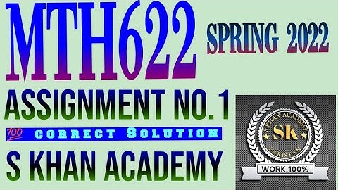 MTH622 ASSIGNMENT NO 1 CORRECT SOLUTION SPRING 2022.||S KHAN ACADEMY||