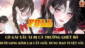 CÔ GÁI XẤU XÍ BỊ CẢ TRƯỞNG GHÉT BỎ DƯỚI GỌNG KÍNH LẠI CẤT GIẤU DUNG MẠO TUYỆT SẮC |FULL