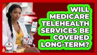 Will Medicare Telehealth Services Be Covered Long-term? - Medicare Made Simple Guide