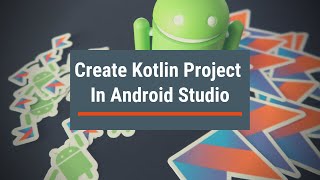 Create a New Kotlin Project in Android Studio