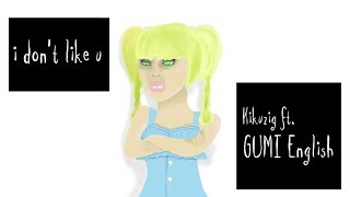 【GUMI ENGLISH】i don't like u【Vocaloid Original】
