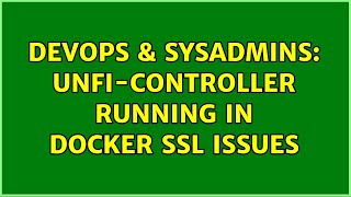 DevOps & SysAdmins: unfi-controller running in docker SSL issues