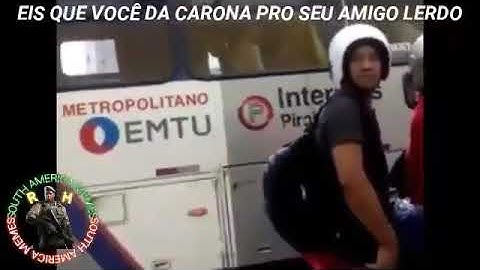 eis que você da carona pro seu amigo lerdo