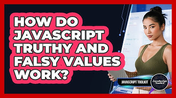 How Do JavaScript Truthy And Falsy Values Work? - JavaScript Toolkit