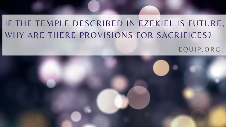 If the Temple Described in Ezekiel Is Future, Why Are There Provisions for Sacrifices?