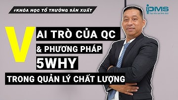 VAI TRÒ CỦA QC VÀ PHƯƠNG PHÁP 5WHY TRONG QUẢN LÝ CHẤT LƯỢNG - KHÓA HỌC TỔ TRƯỞNG SẢN XUẤT | PMS