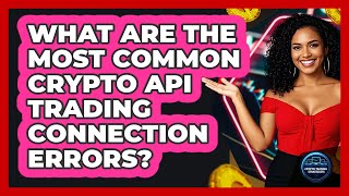 What Are The Most Common Crypto API Trading Connection Errors? - Crypto Trading Strategists
