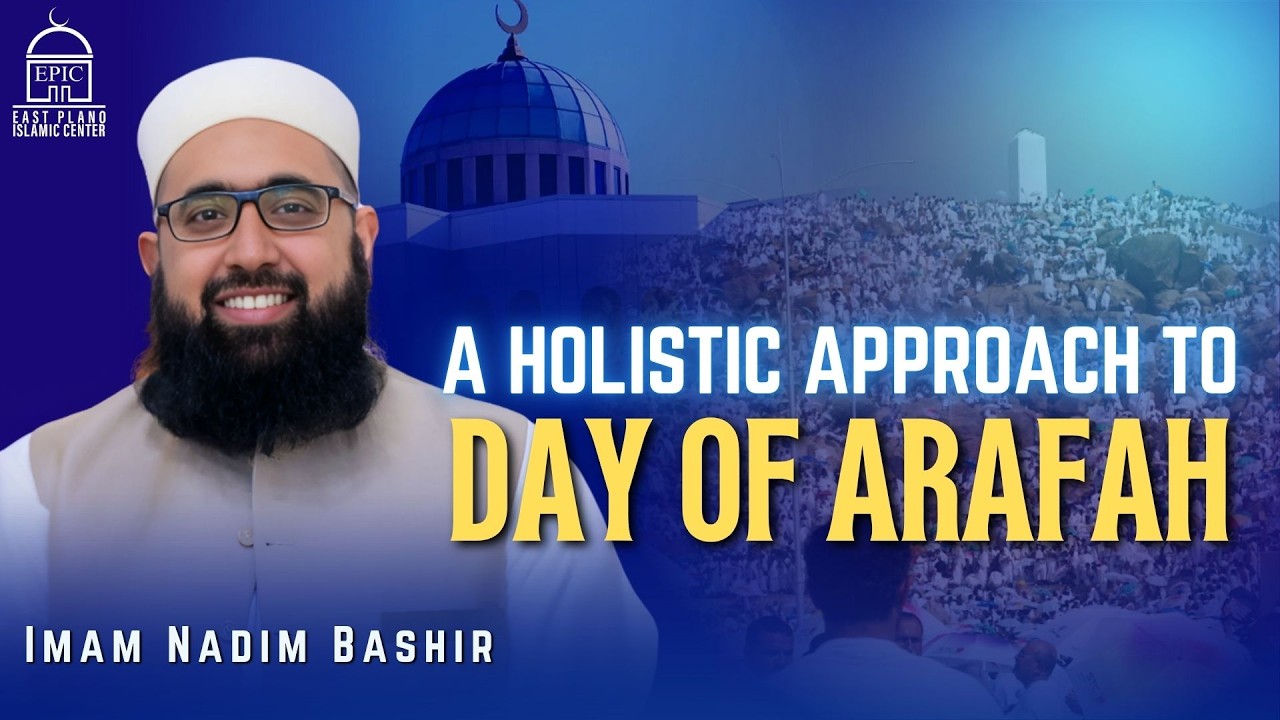 A Holistic Approach to Day of Arafah | Imam Nadim Bashir | EPIC Masjid