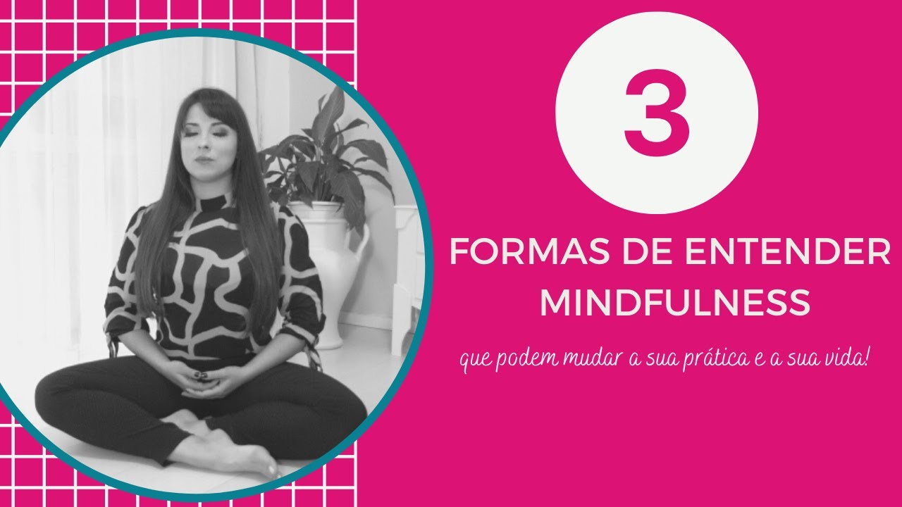 Entender Mindfulness dessas 3 formas pode transformar a sua vida! - YouTube