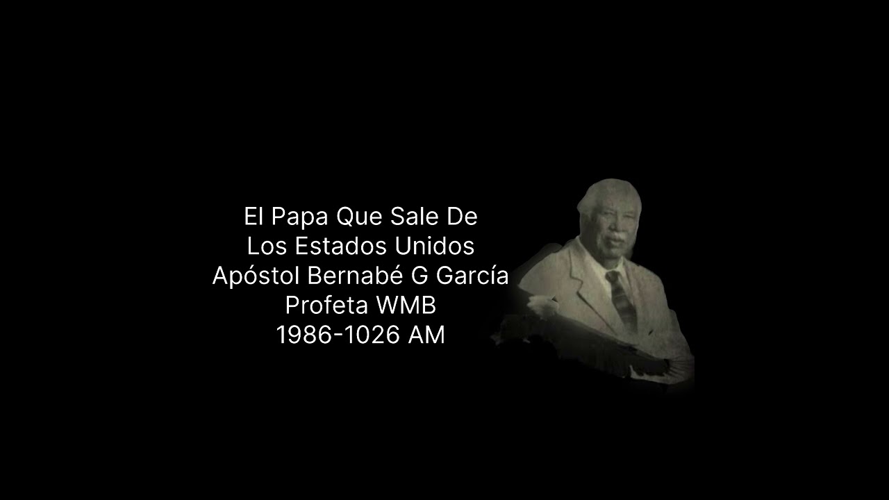 Apóstol Bernabé G García  El Papa Que Sale De  Los Estados Unidos Profeta WMB 1986-1026 AM