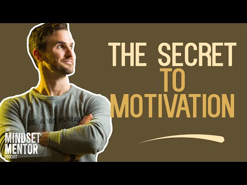 The Secret To Motivation | The Mindset Mentor Podcast