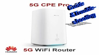 HUAWEI 5G CPE Pro- Three Home Broadband, Troubleshooting and issues Fix