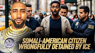 Somali-American Citizen Wrongfully Detained By ICE!