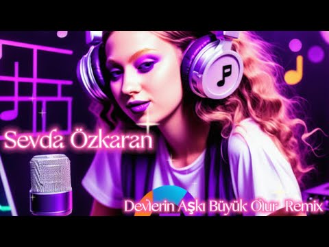 Sevda Özkaran | Devlerin Aşkı Büyük Olur  (Remix)