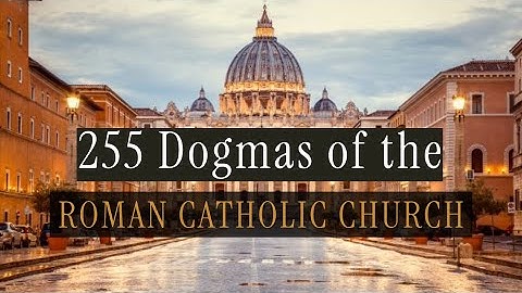 255 Infallibly Declared Dogmas of the Roman Catholic Church