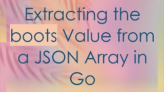 Extracting the boots Value from a JSON Array in Go