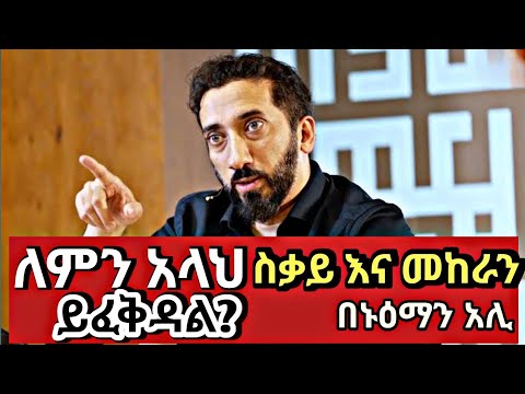 ለምን አምላክ በሕይወታችን ውስጥ መከራ እና ስቃይ እንዲገጥመን ይፈቅዳል በኑዕማን አሊ Why Allah Allow Pain And Suffering