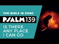 Psalm 139  is there any place i can go  bible in song  project of love