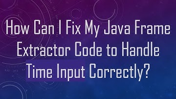 How Can I Fix My Java Frame Extractor Code to Handle Time Input Correctly?